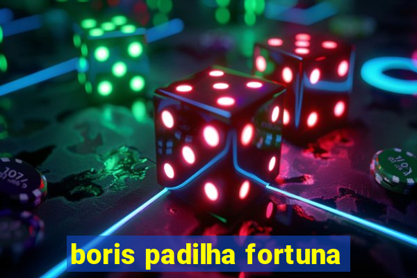 boris padilha fortuna