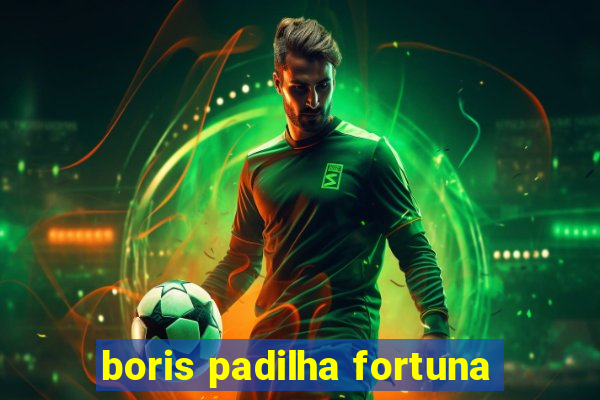 boris padilha fortuna