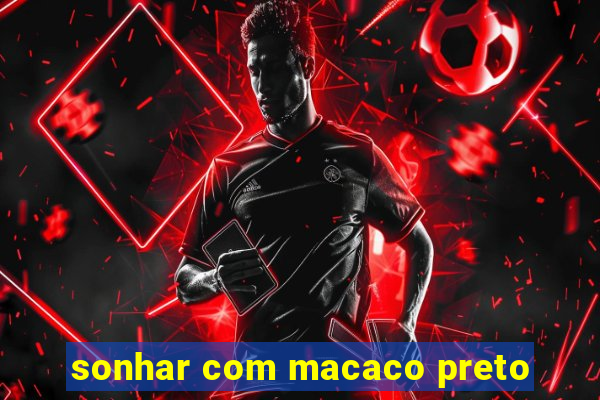 sonhar com macaco preto