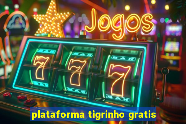 plataforma tigrinho gratis