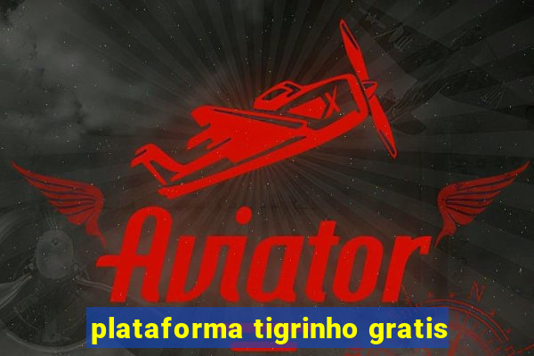 plataforma tigrinho gratis