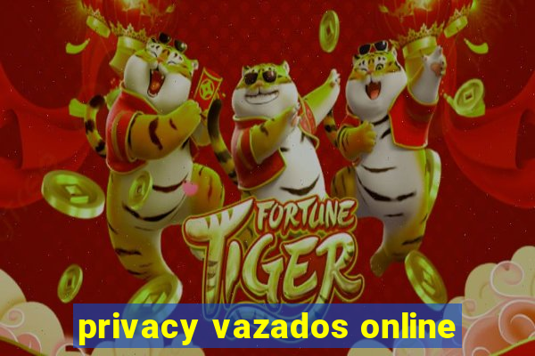 privacy vazados online