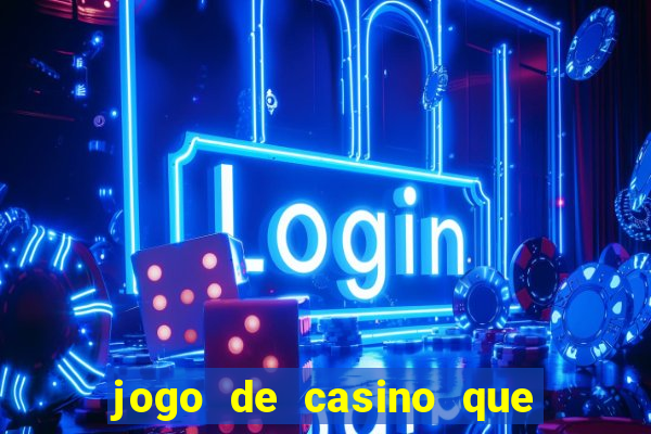 jogo de casino que da dinheiro