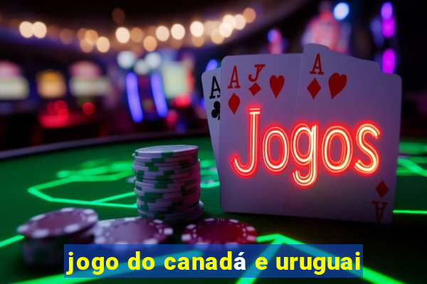 jogo do canadá e uruguai