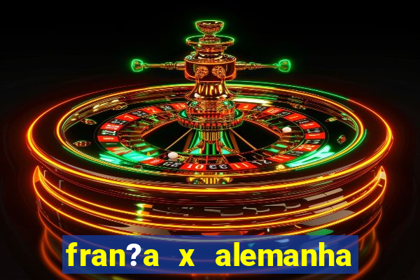 fran?a x alemanha onde assistir