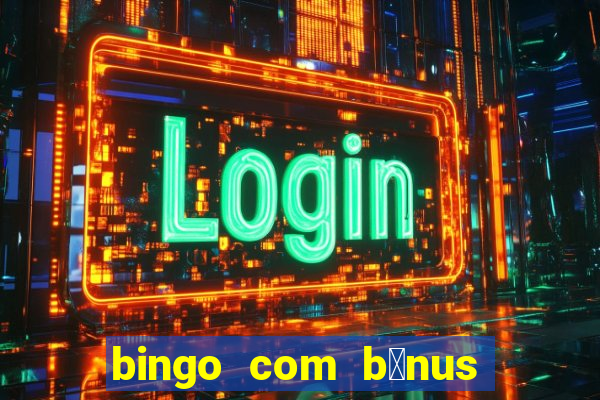 bingo com b么nus gr谩tis no cadastro