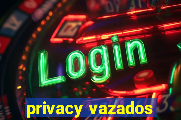 privacy vazados