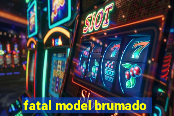 fatal model brumado