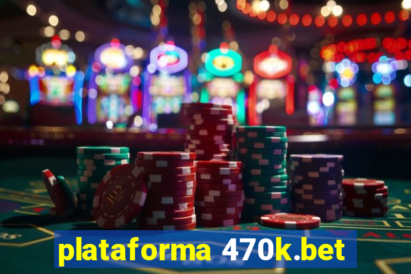 plataforma 470k.bet