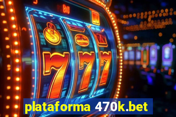 plataforma 470k.bet