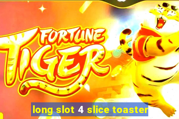 long slot 4 slice toaster