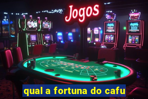 qual a fortuna do cafu