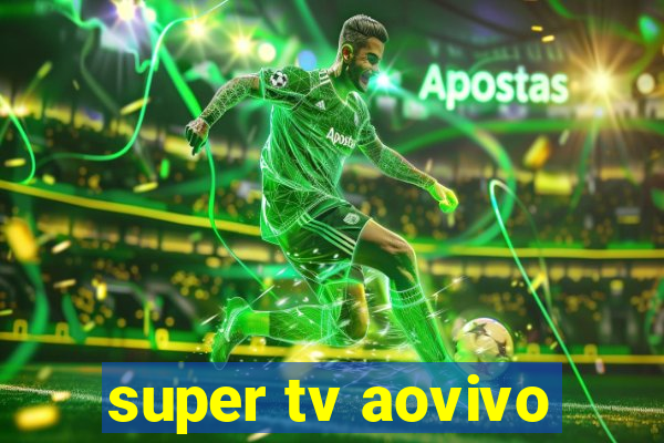 super tv aovivo