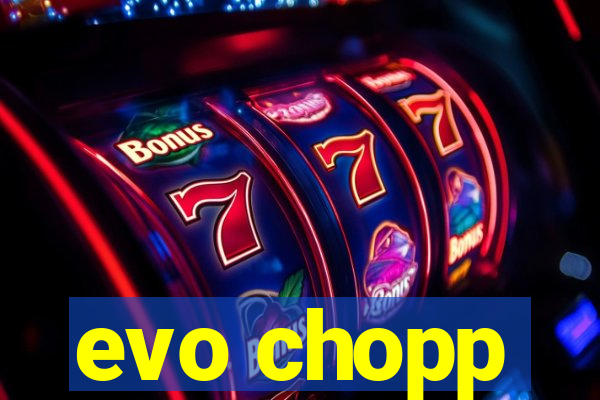 evo chopp