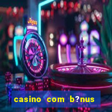 casino com b?nus de depósito