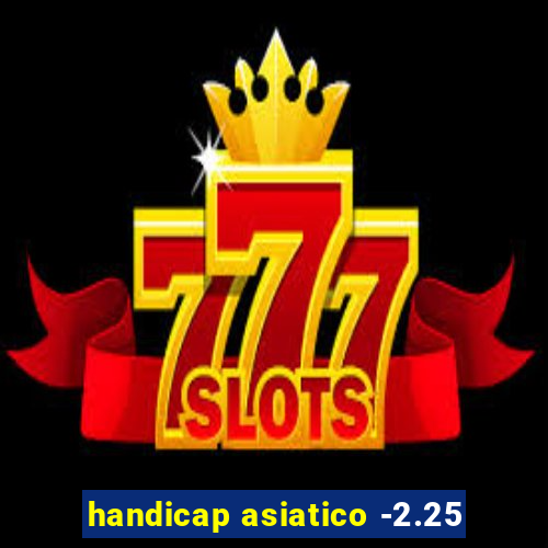 handicap asiatico -2.25