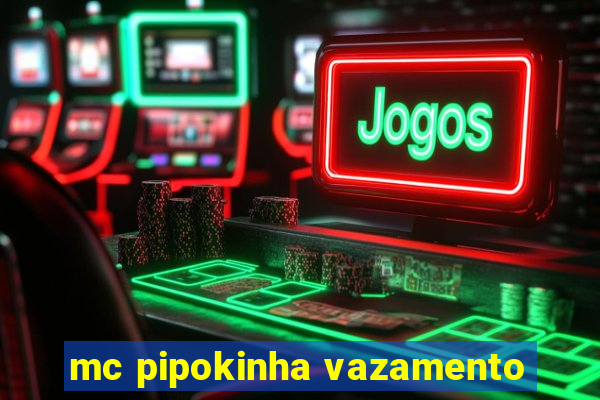 mc pipokinha vazamento