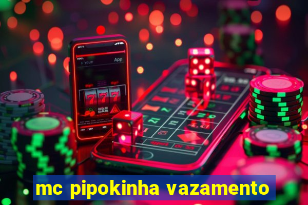 mc pipokinha vazamento