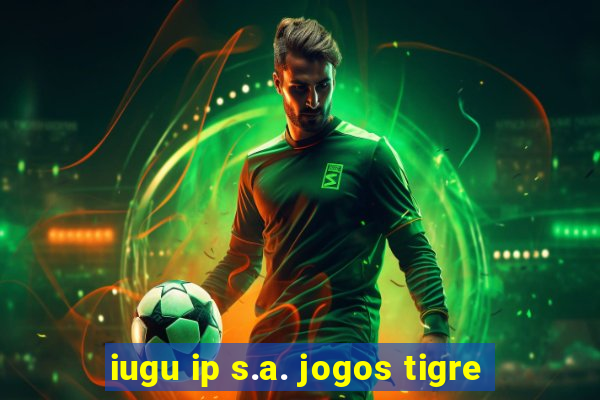 iugu ip s.a. jogos tigre