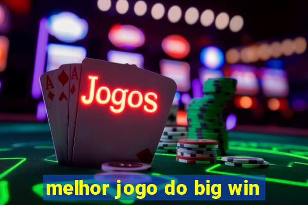 melhor jogo do big win