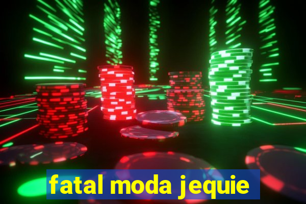 fatal moda jequie