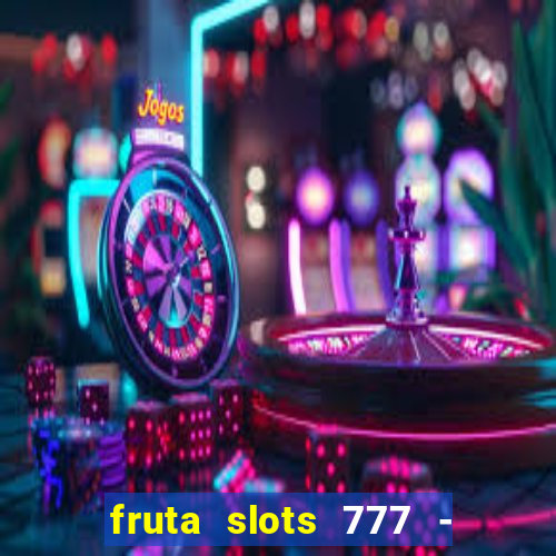 fruta slots 777 - mega jackpot