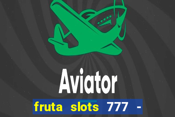 fruta slots 777 - mega jackpot