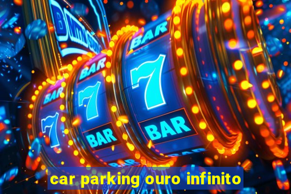 car parking ouro infinito