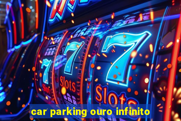 car parking ouro infinito