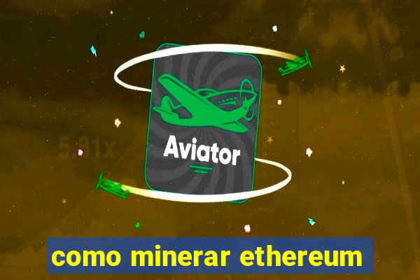 como minerar ethereum