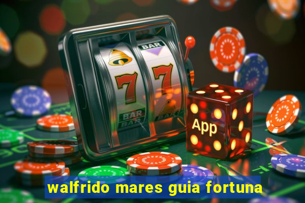 walfrido mares guia fortuna