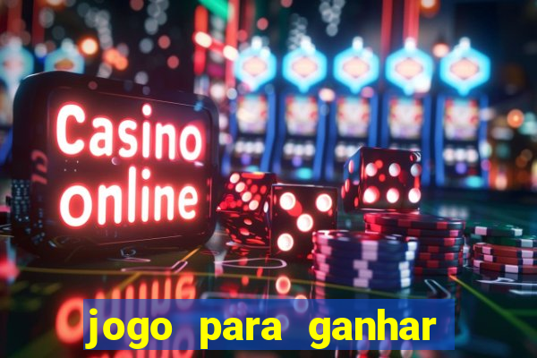 jogo para ganhar dinheiro gratis