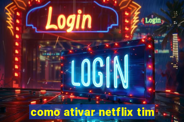 como ativar netflix tim