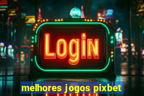 melhores jogos pixbet