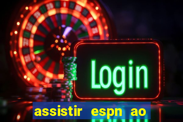 assistir espn ao vivo online gratis