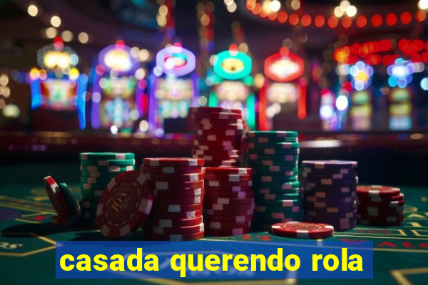 casada querendo rola