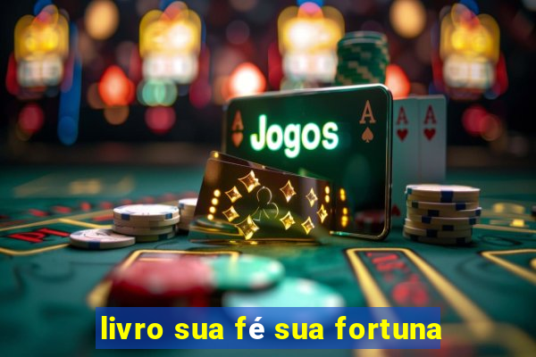 livro sua fé sua fortuna