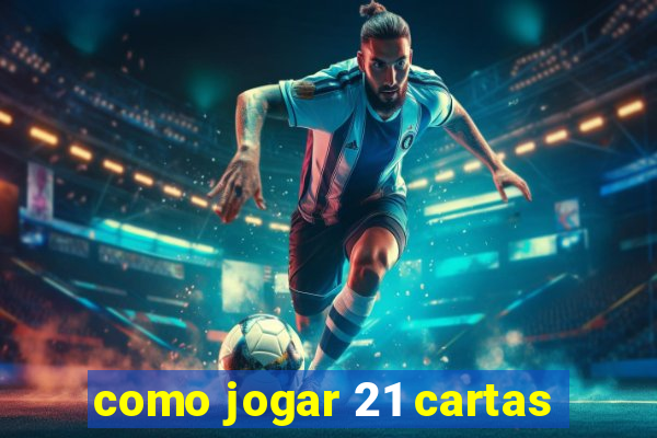 como jogar 21 cartas