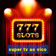 super tv ao vico