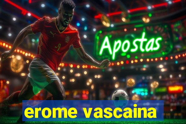 erome vascaina