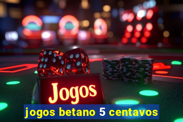 jogos betano 5 centavos