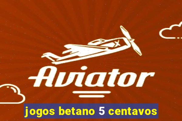 jogos betano 5 centavos