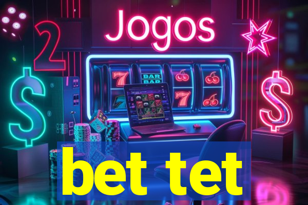 bet tet