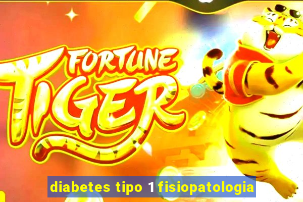 diabetes tipo 1 fisiopatologia