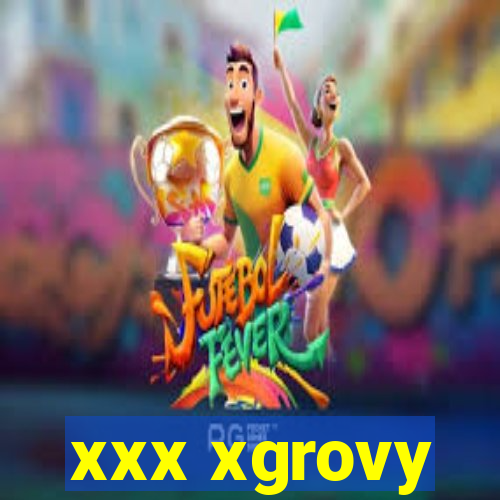 xxx xgrovy