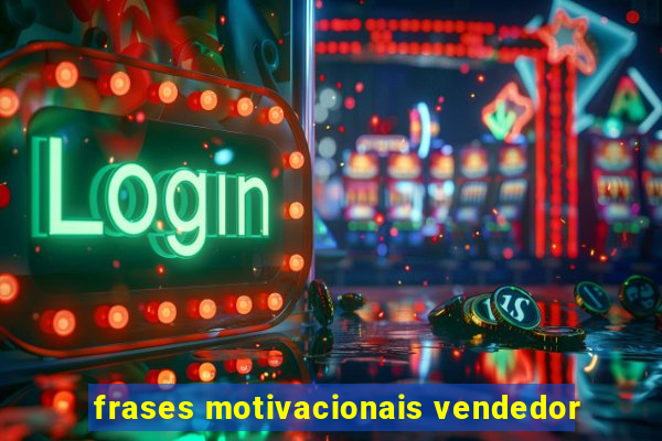 frases motivacionais vendedor