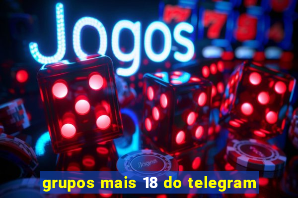 grupos mais 18 do telegram