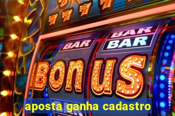 aposta ganha cadastro