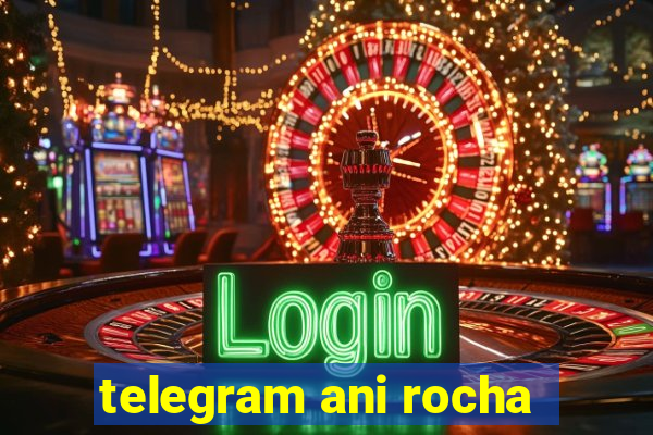 telegram ani rocha