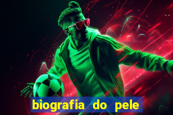 biografia do pele jogador de futebol